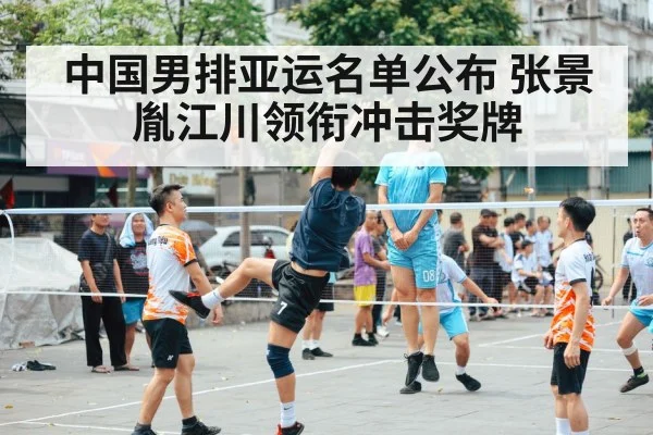 中国男排亚运名单公布 张景胤江川领衔冲击奖牌