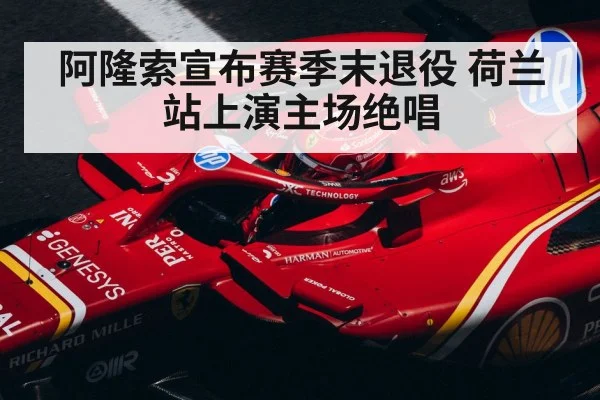 阿隆索宣布赛季末退役 荷兰站上演主场绝唱
