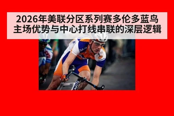 2026年美联分区系列赛多伦多蓝鸟主场优势与中心打线串联的深层逻辑